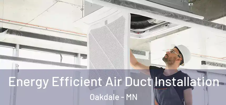 Energy Efficient Air Duct Installation Oakdale - MN