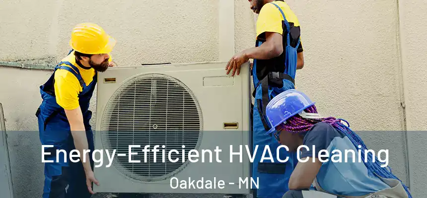  Energy-Efficient HVAC Cleaning Oakdale - MN