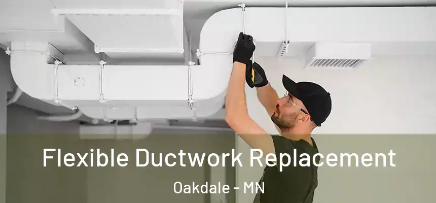 Flexible Ductwork Replacement Oakdale - MN