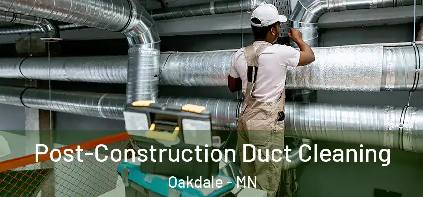 Post-Construction Duct Cleaning Oakdale - MN